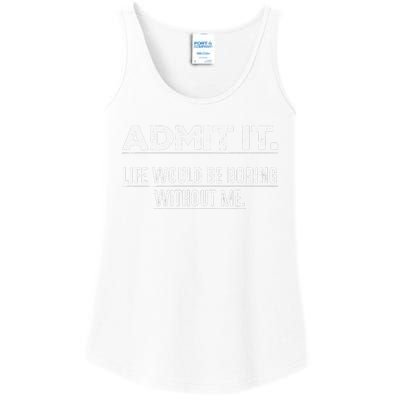 Admit It Life Would Be Boring Without Me Funny Saying   Ladies Essential Tank