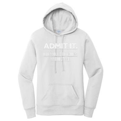 Admit It Life Would Be Boring Without Me Funny Saying   Women's Pullover Hoodie