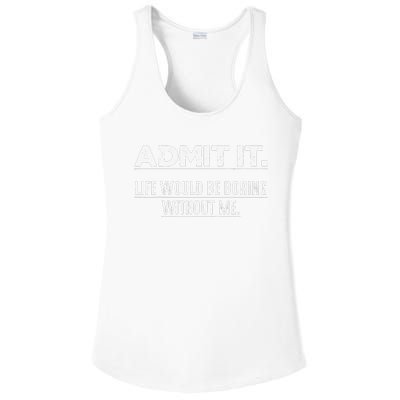 Admit It Life Would Be Boring Without Me Funny Saying   Ladies PosiCharge Competitor Racerback Tank