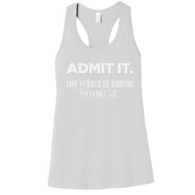 Admit It Life Would Be Boring Without Me Funny Saying   Women's Racerback Tank