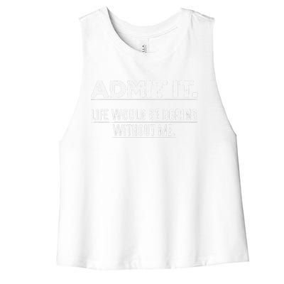 Admit It Life Would Be Boring Without Me Funny Saying   Women's Racerback Cropped Tank