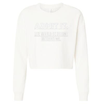 Admit It Life Would Be Boring Without Me Funny Saying   Cropped Pullover Crew