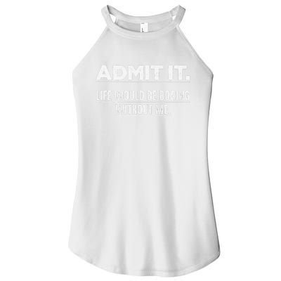 Admit It Life Would Be Boring Without Me Funny Saying   Women's Perfect Tri Rocker Tank