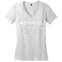 Admit It Life Would Be Boring Without Me Funny Saying   Women's V-Neck T-Shirt