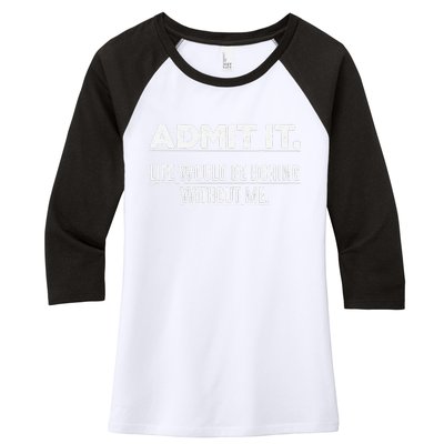 Admit It Life Would Be Boring Without Me Funny Saying   Women's Tri-Blend 3/4-Sleeve Raglan Shirt