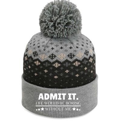 Admit It Life Would Be Boring Without Me Funny Saying The Baniff Cuffed Pom Beanie