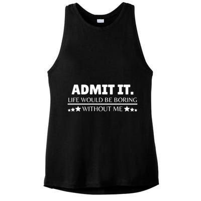 Admit It Life Would Be Boring Without Me Funny Saying Ladies PosiCharge Tri-Blend Wicking Tank