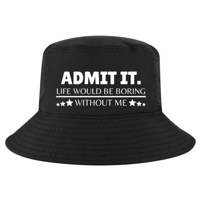 Admit It Life Would Be Boring Without Me Funny Saying Cool Comfort Performance Bucket Hat