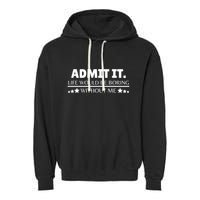 Admit It Life Would Be Boring Without Me Funny Saying Garment-Dyed Fleece Hoodie