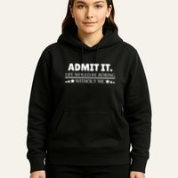 Admit It Life Would Be Boring Without Me Funny Saying Hoodie