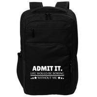 Admit It Life Would Be Boring Without Me Funny Saying Impact Tech Backpack