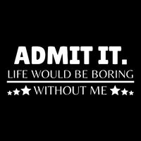 Admit It Life Would Be Boring Without Me Funny Saying Sustainable Bucket Hat