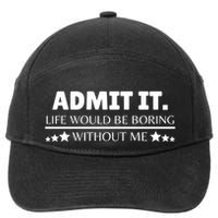 Admit It Life Would Be Boring Without Me Funny Saying 7-Panel Snapback Hat