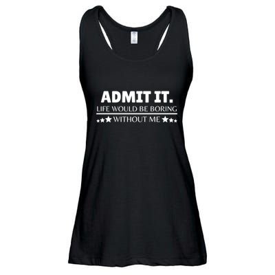 Admit It Life Would Be Boring Without Me Funny Saying Ladies Essential Flowy Tank