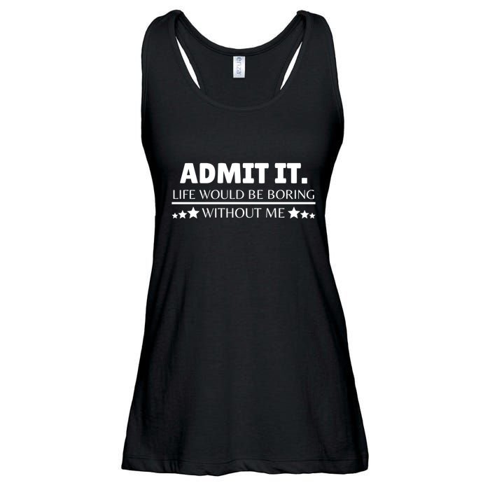 Admit It Life Would Be Boring Without Me Funny Saying Ladies Essential Flowy Tank