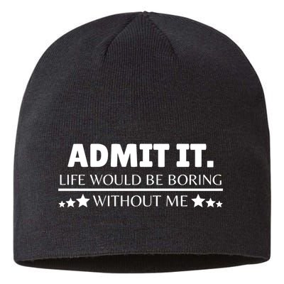 Admit It Life Would Be Boring Without Me Funny Saying Sustainable Beanie