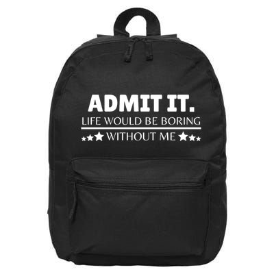 Admit It Life Would Be Boring Without Me Funny Saying 16 in Basic Backpack