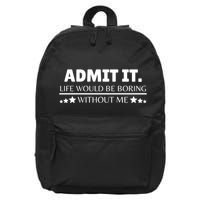 Admit It Life Would Be Boring Without Me Funny Saying 16 in Basic Backpack