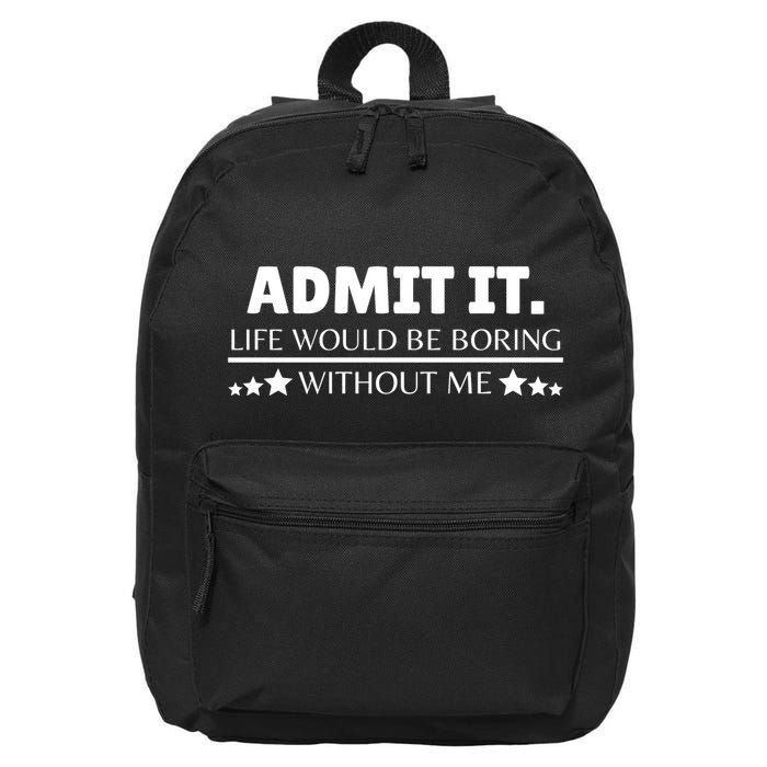 Admit It Life Would Be Boring Without Me Funny Saying 16 in Basic Backpack