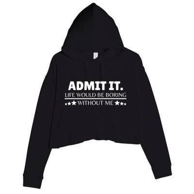 Admit It Life Would Be Boring Without Me Funny Saying Crop Fleece Hoodie