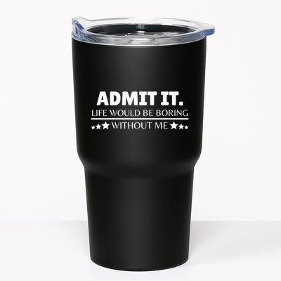 Admit It Life Would Be Boring Without Me Funny Saying Tumbler