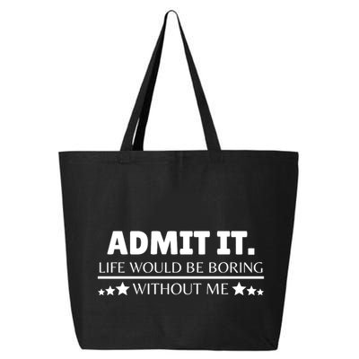 Admit It Life Would Be Boring Without Me Funny Saying 25L Jumbo Tote