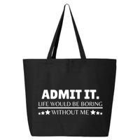 Admit It Life Would Be Boring Without Me Funny Saying 25L Jumbo Tote