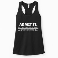 Admit It Life Would Be Boring Without Me Funny Saying Womens Tank Top