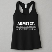Admit It Life Would Be Boring Without Me Funny Saying Womens Tank Top