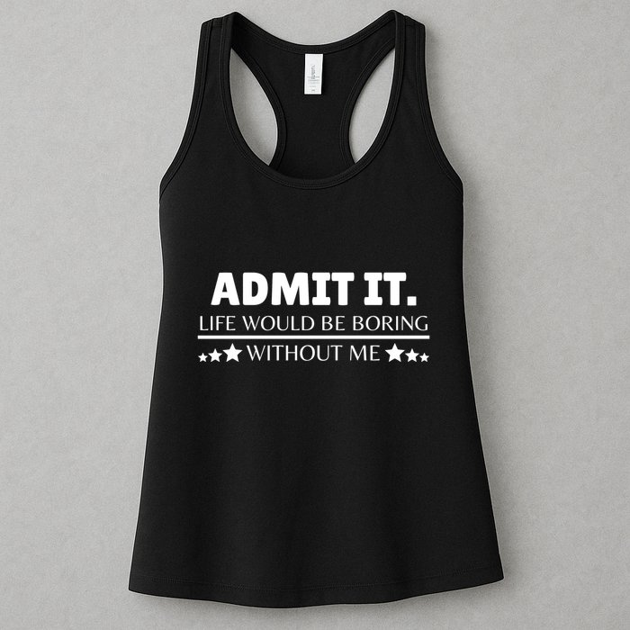 Admit It Life Would Be Boring Without Me Funny Saying Womens Tank Top