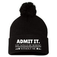 Admit It Life Would Be Boring Without Me Funny Saying Pom Pom 12in Knit Beanie