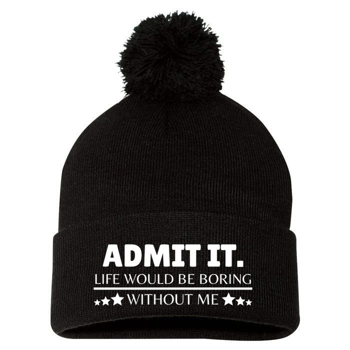 Admit It Life Would Be Boring Without Me Funny Saying Pom Pom 12in Knit Beanie