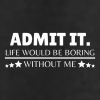 Admit It Life Would Be Boring Without Me Funny Saying Trucker Hat