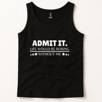 Admit It Life Would Be Boring Without Me Funny Saying Tank Top