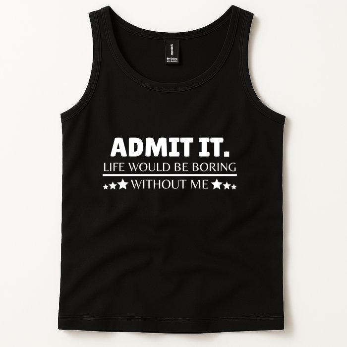 Admit It Life Would Be Boring Without Me Funny Saying Tank Top
