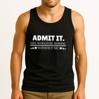 Admit It Life Would Be Boring Without Me Funny Saying Tank Top
