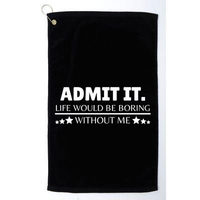 Admit It Life Would Be Boring Without Me Funny Saying Golf Towel