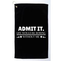 Admit It Life Would Be Boring Without Me Funny Saying Golf Towel