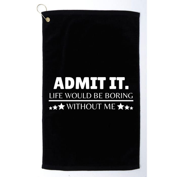 Admit It Life Would Be Boring Without Me Funny Saying Golf Towel