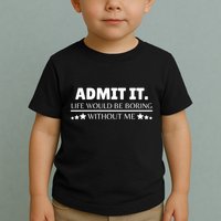 Admit It Life Would Be Boring Without Me Funny Saying Toddler T-Shirt