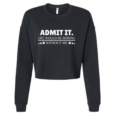 Admit It Life Would Be Boring Without Me Funny Saying Cropped Pullover Crew