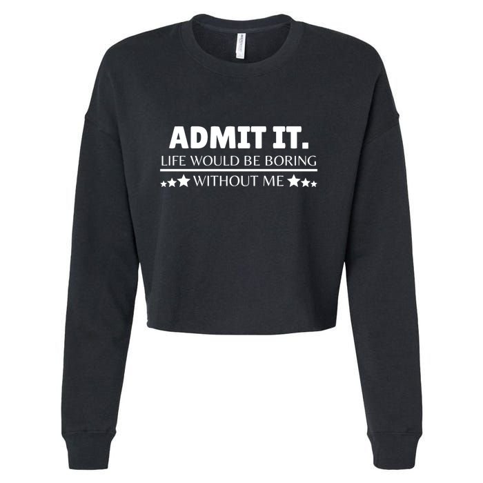 Admit It Life Would Be Boring Without Me Funny Saying Cropped Pullover Crew