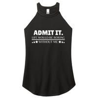 Admit It Life Would Be Boring Without Me Funny Saying Women's Perfect Tri Rocker Tank