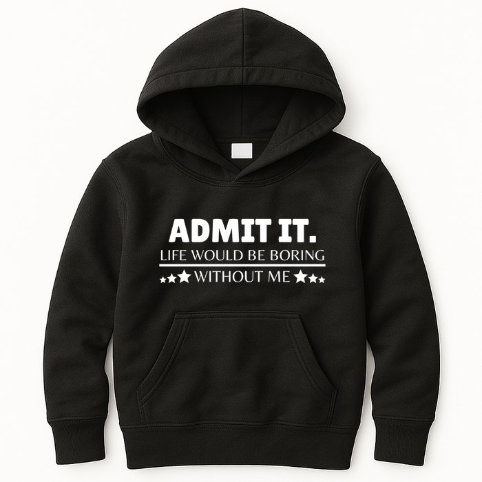 Admit It Life Would Be Boring Without Me Funny Saying Kids Hoodie