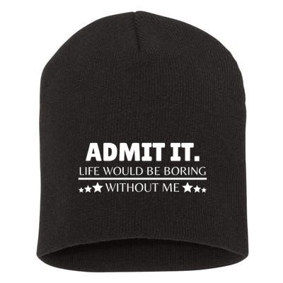 Admit It Life Would Be Boring Without Me Funny Saying Short Acrylic Beanie