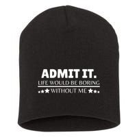 Admit It Life Would Be Boring Without Me Funny Saying Short Acrylic Beanie