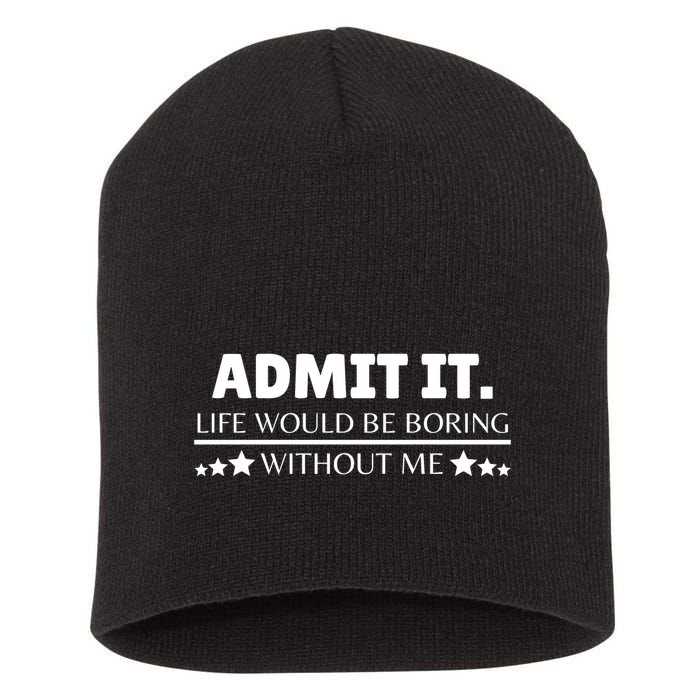 Admit It Life Would Be Boring Without Me Funny Saying Short Acrylic Beanie