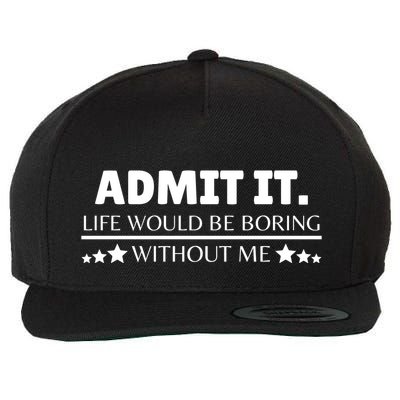 Admit It Life Would Be Boring Without Me Funny Saying Wool Snapback Cap