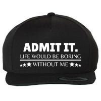 Admit It Life Would Be Boring Without Me Funny Saying Wool Snapback Cap