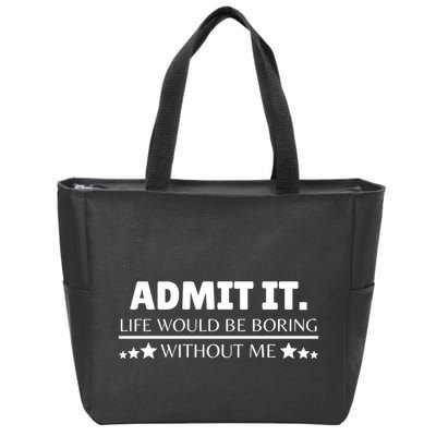 Admit It Life Would Be Boring Without Me Funny Saying Zip Tote Bag
